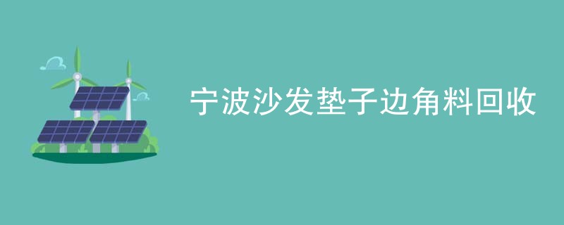 宁波沙发垫子边角料回收