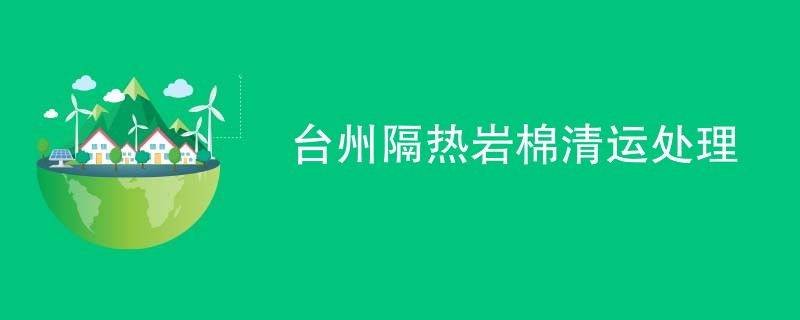 台州隔热岩棉清运处理