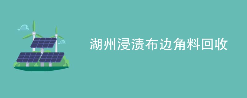 湖州浸渍布边角料回收