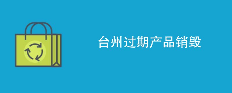 台州过期产品销毁
