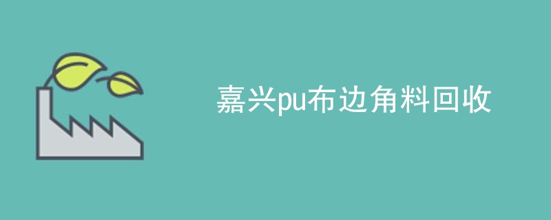嘉兴pu布边角料回收
