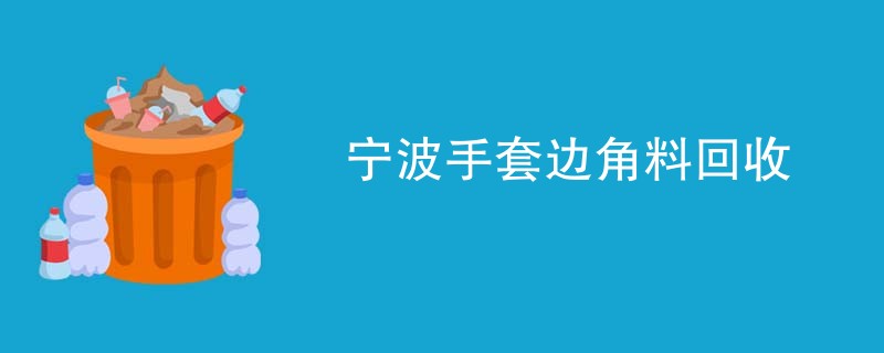 宁波手套边角料回收