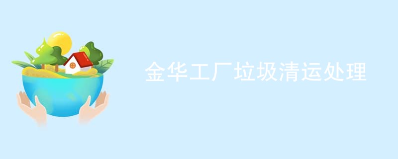 金华工厂垃圾清运处理