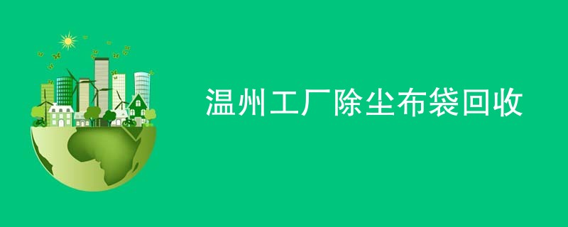温州工厂除尘布袋回收
