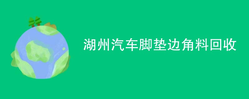 湖州汽车脚垫边角料回收