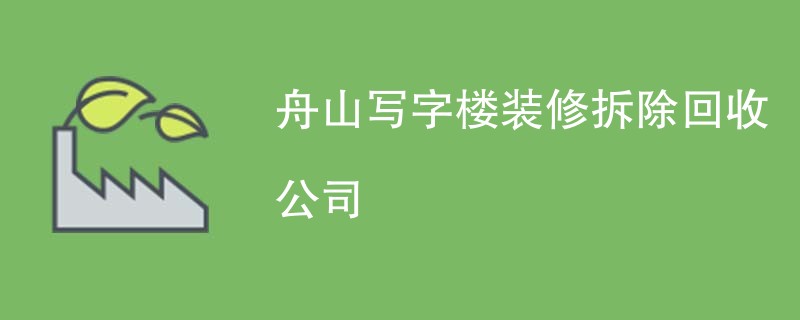 舟山写字楼装修拆除回收公司