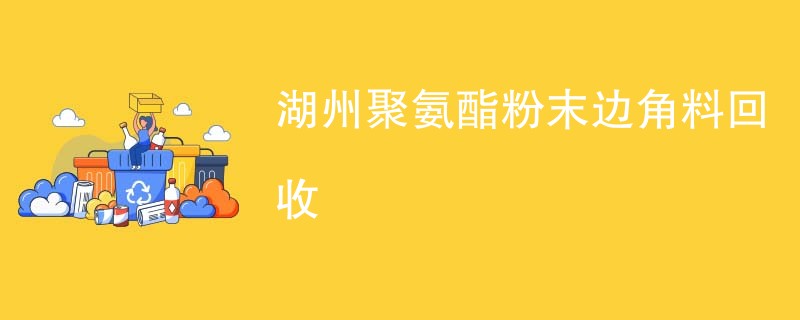 湖州聚氨酯粉末边角料回收