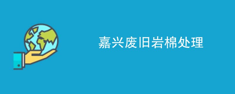 嘉兴废旧岩棉处理