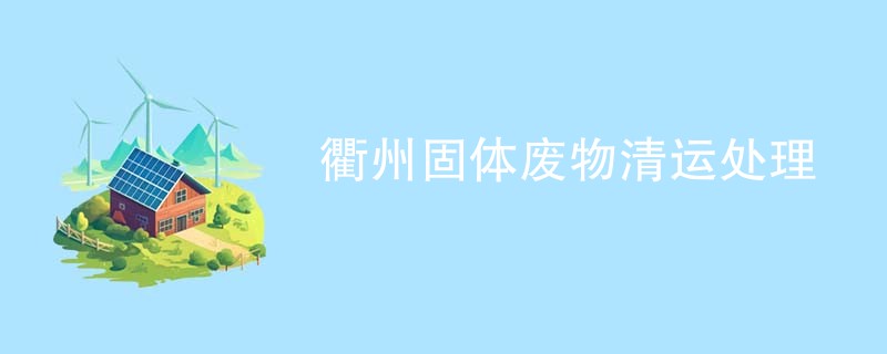 衢州固体废物清运处理