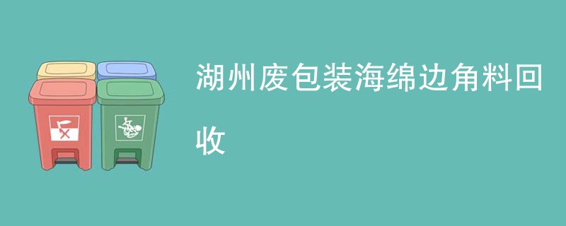 湖州废包装海绵边角料回收