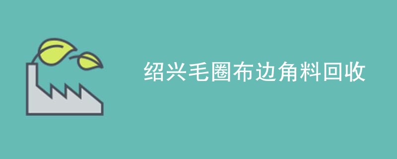 绍兴毛圈布边角料回收