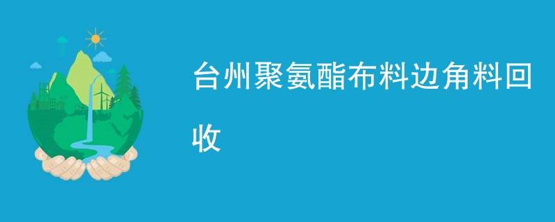 台州聚氨酯布料边角料回收