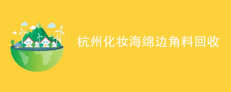 杭州化妆海绵边角料回收