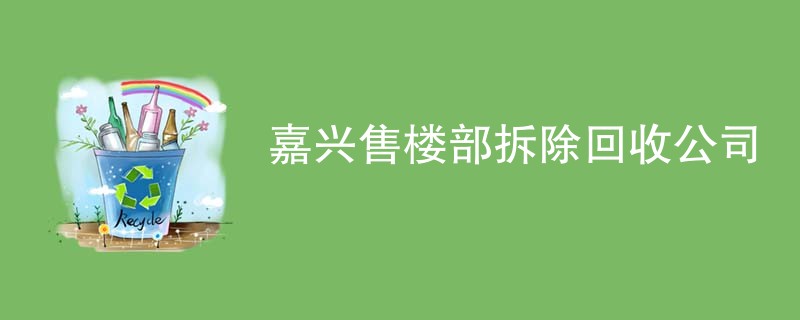 嘉兴售楼部拆除回收公司