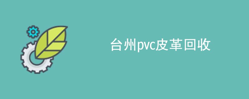 台州pvc皮革回收