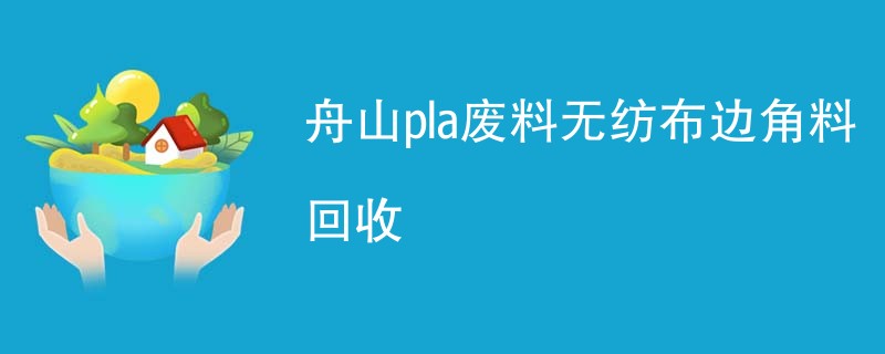 舟山pla废料无纺布边角料回收