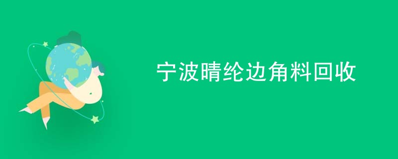 宁波晴纶边角料回收