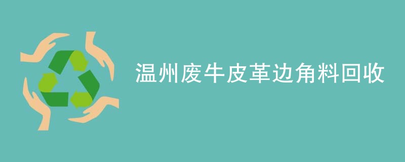 温州废牛皮革边角料回收