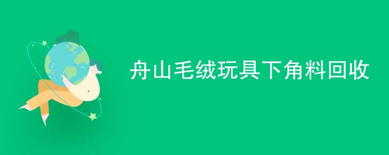 舟山毛绒玩具下角料回收