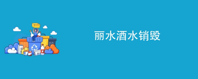 丽水酒水销毁