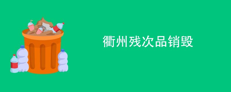 衢州残次品销毁