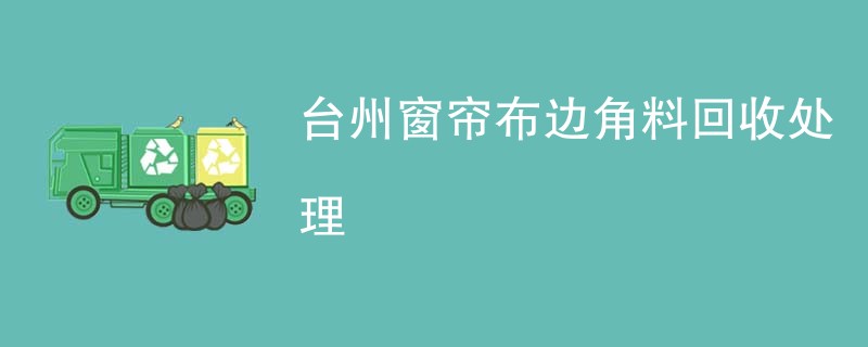 台州窗帘布边角料回收处理