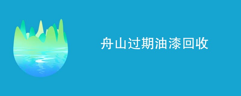 舟山过期油漆回收