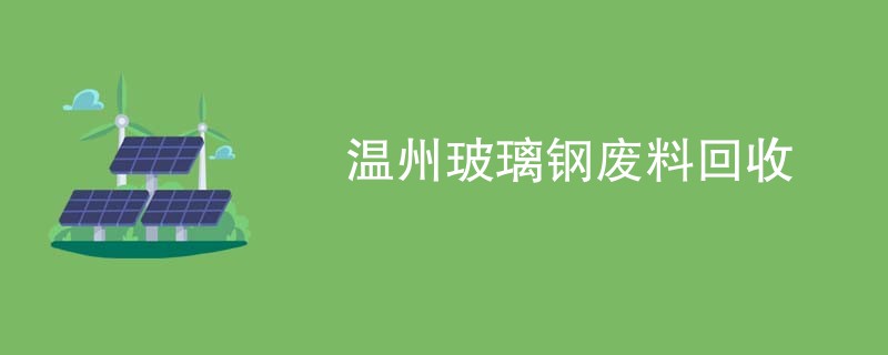 温州玻璃钢废料回收