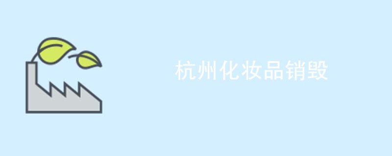 杭州化妆品销毁