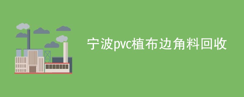 宁波pvc植布边角料回收