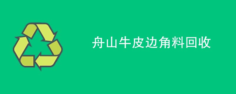舟山牛皮边角料回收