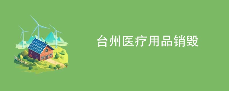 台州医疗用品销毁