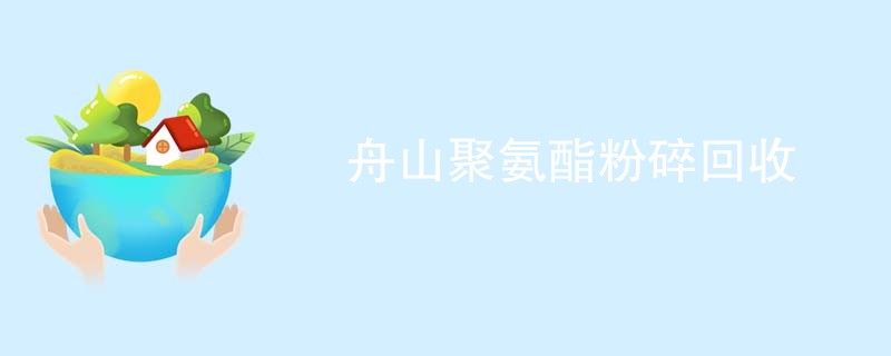 舟山聚氨酯粉碎回收