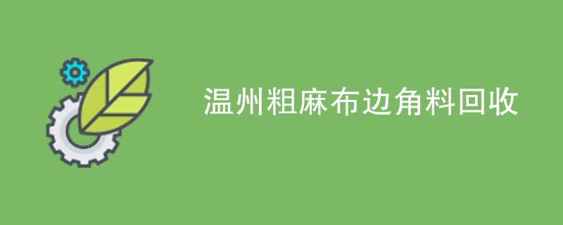 温州粗麻布边角料回收