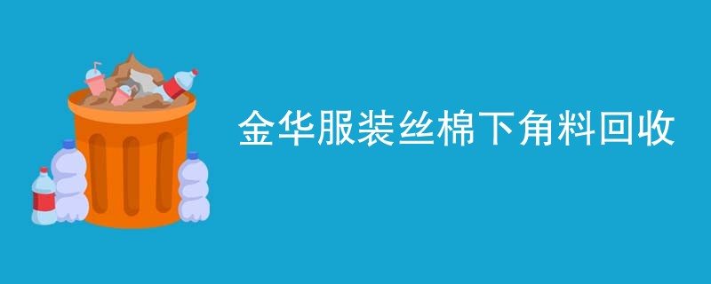 金华服装丝棉下角料回收
