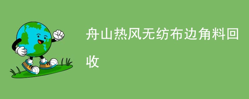舟山热风无纺布边角料回收