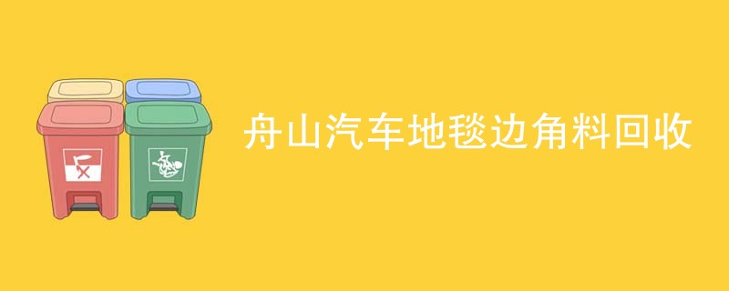 舟山汽车地毯边角料回收