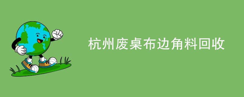 杭州废桌布边角料回收