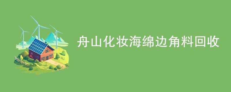 舟山化妆海绵边角料回收