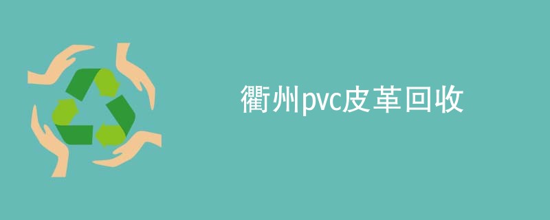 衢州pvc皮革回收