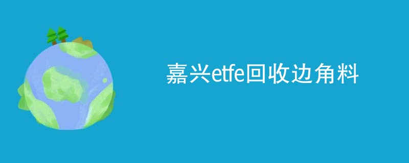 嘉兴etfe回收边角料