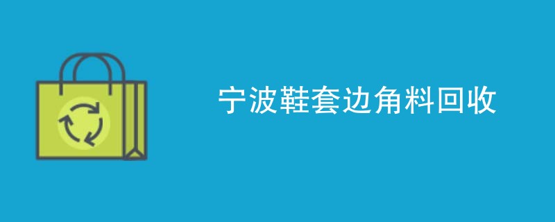 宁波鞋套边角料回收
