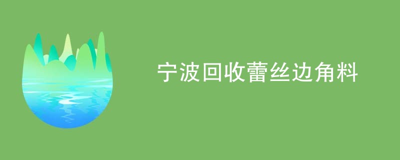 宁波回收蕾丝边角料