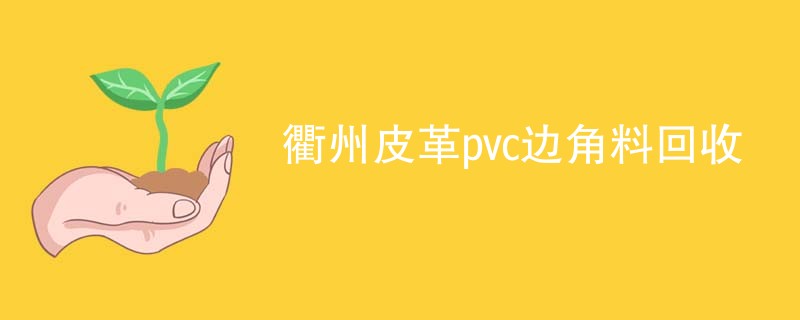 衢州皮革pvc边角料回收
