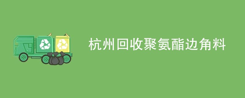 杭州回收聚氨酯边角料