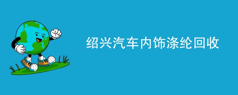 绍兴汽车内饰涤纶回收