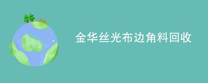 金华丝光布边角料回收