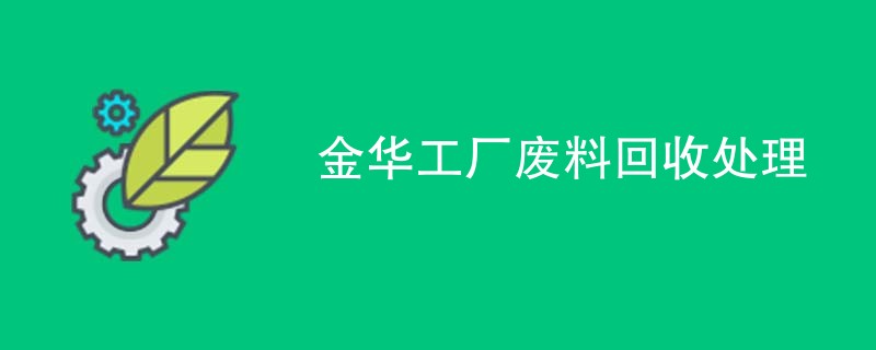 金华工厂废料回收处理