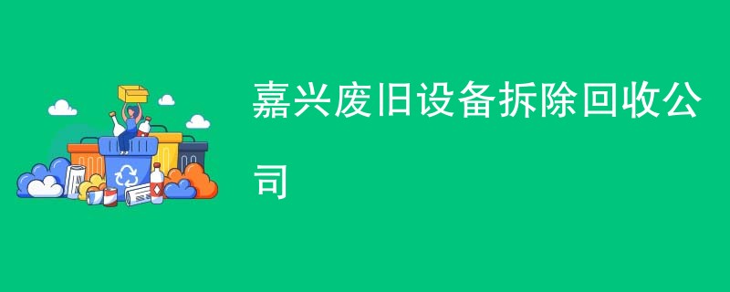 嘉兴废旧设备拆除回收公司