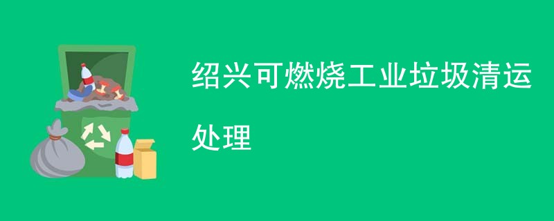 绍兴可燃烧工业垃圾清运处理